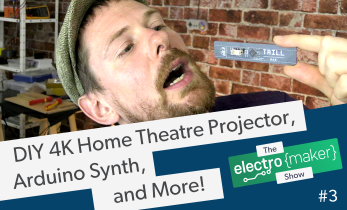 The Electromaker Show Episode 3 - DIY 4K Home Theatre Projector, Arduino Synth, and More